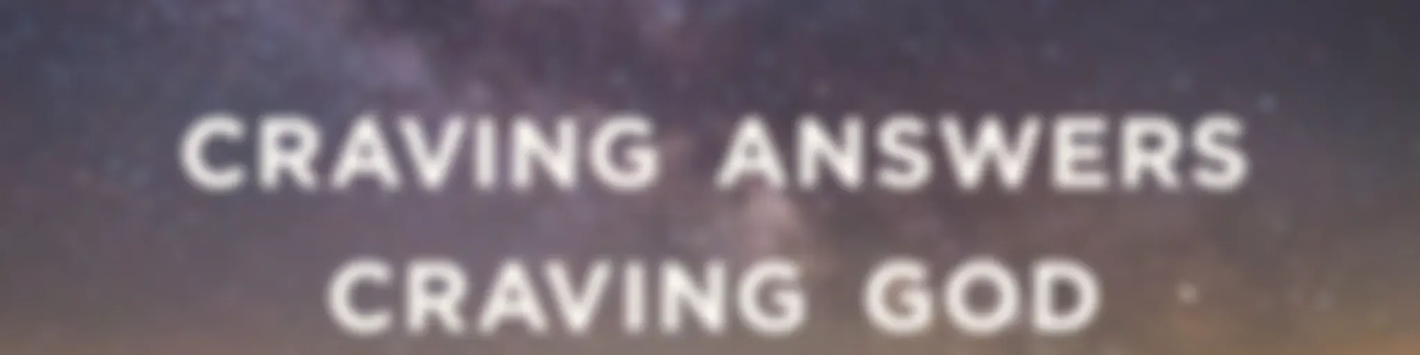 Craving Answers, Craving God