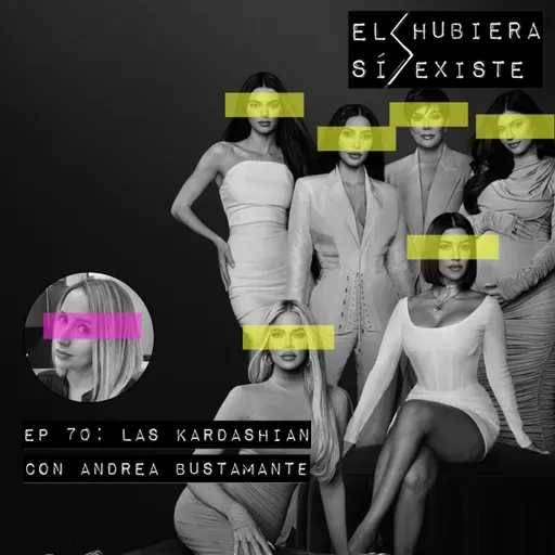 El Hubiera Sí Existe Ep 70: Las Kardashian (Con Andrea Bustamante)