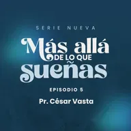 Serie: "Más allá de lo que sueñas" - Episodio 5 "Enfrentando las Dificultades" | Pr. César Vasta