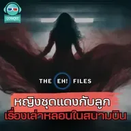 หญิงชุดแดงกับลูก เรื่องเล่าหลอนในสนามบิน - THE EH! FILES PODCAST