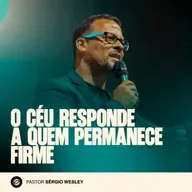 O CÉU RESPONDE A QUEM PERMANECE FIRME | PR. SÉRGIO WESLEY