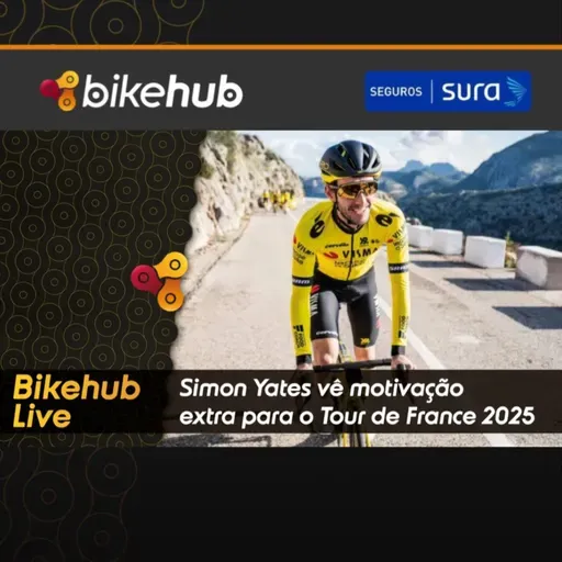 Bikehub Live - Simon Yates vê motivação extra para o Tour de France 2025