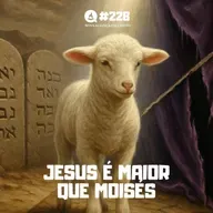 Jesus é maior que Moisés #228 | Nova aliança em Cristo