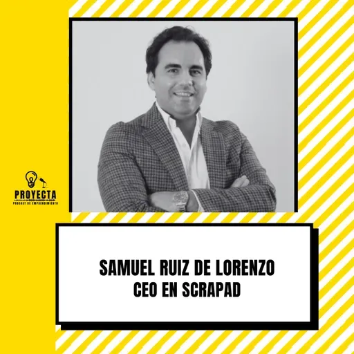 Cómo Digitalizar un Mercado Inexplorado, la historia de Samuel Ruiz De Lorenzo CEO en SCRAPAD Ep.303