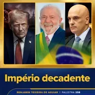Palestra 258 – Império decadente, política, econômica e moralmente, com Trump; Brasil ascendente, com Lula e o STF