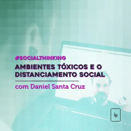 #05 Daniel Santa Cruz: ambientes tóxicos e o distanciamento social