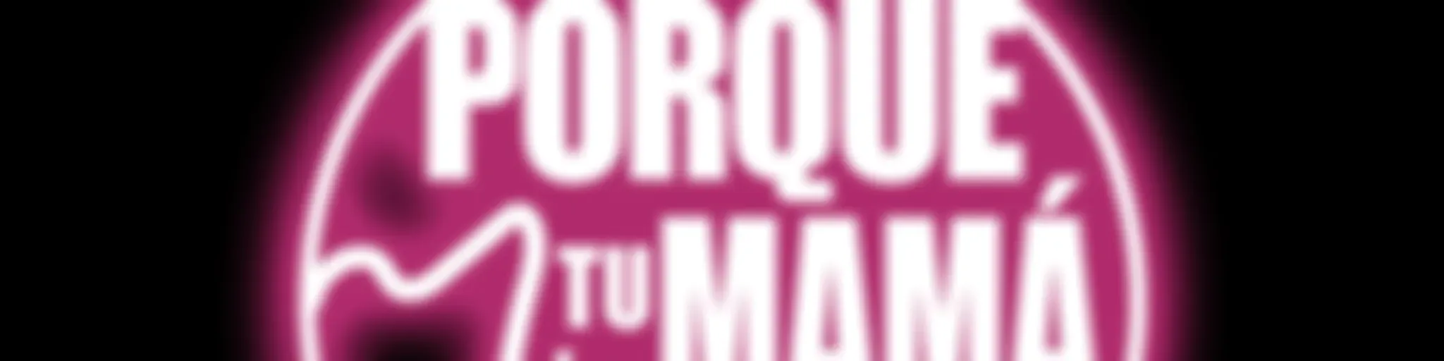 Porque Tu Mamá Lo Quiso