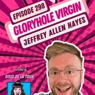 Episode 298:  ‘Gloryhole Virgin’ (Jeffrey Allen Hayes)