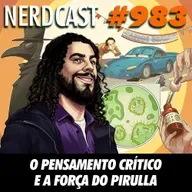 NerdCast 983 - O pensamento crítico e a força do Pirulla