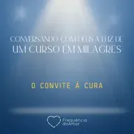 O CONVITE À CURA - Conversando com Deus à Luz de Um Curso em Milagres | UCEM | Na Frequência do Amor