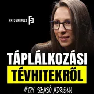 TÁPLÁLKOZÁSI TÉVHITEKRŐL - Beszélgetés Szabó Adrienn dietetikussal /// Friderikusz Podcast 124.