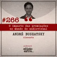 #266 O impacto das premiações no mundo do audiovisual (André Bushatsky)