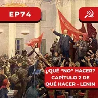 EP - 74 ¿Qué "NO" hacer? Capítulo 2 de Qué Hacer - Lenin