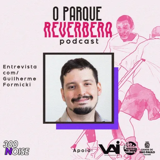 O PARQUE REVERBERA 8 - Entrevista com Guilherme Formicki