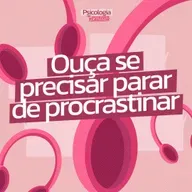 #235 - Ouça se precisar parar de procrastinar
