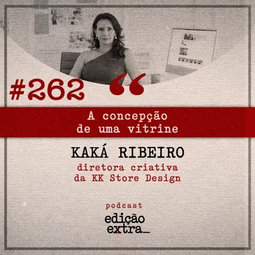 #262 A concepção de uma vitrine (Kaká Ribeiro)
