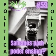 #59 - Política: Sabemos para poder ensinar? 