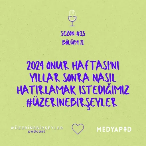 2024 Onur Haftası'nı yıllar sonra nasıl hatırlamak istediğimiz #ÜzerineBirŞeyler - Bölüm #71