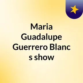 Maria Guadalupe Guerrero Blanc's show