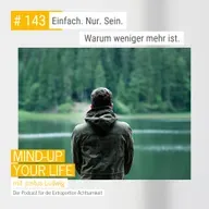 Einfach. Nur. Sein. Warum weniger mehr ist. #143