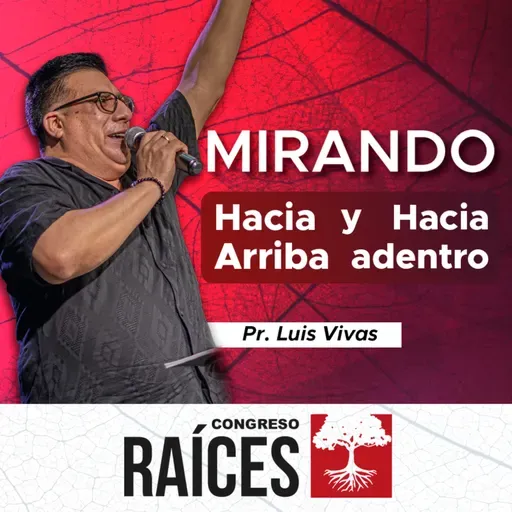 MIRANDO HACIA ARRIBA Y HACIA ADENTRO | Luis Vivas - Congreso Raíces 2025