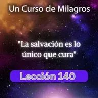 LECCIÓN 140 - La salvación es lo único que cura. Libro de Ejercicios. UCDM (con fondo musical)