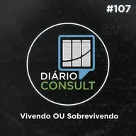 Vivendo ou Sobrevivendo - Diário Consult #107