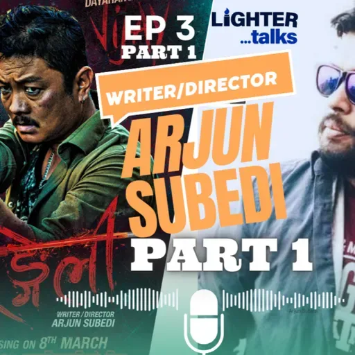 Episode 3 | PART 1 LighterTalks with Writer/Director Arjun Subedi | Movie making in Nepal | Rangeli