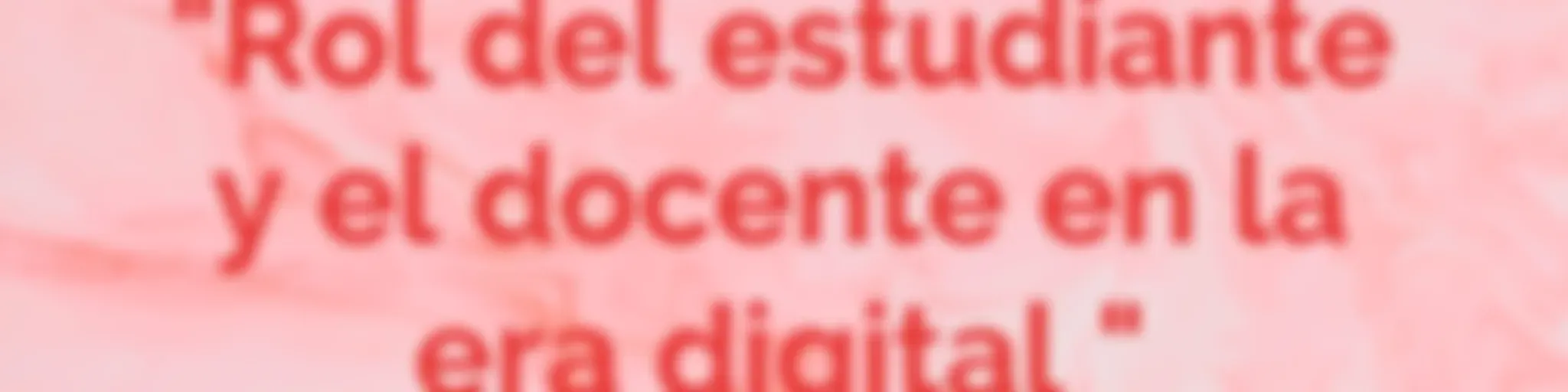 "Rol del estudiante y el docente en la era digital "