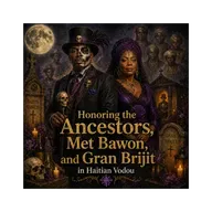 Episode 59 for Honoring the Ancestors, Met Bawon, and Gran Brijit in Haitian Vodou