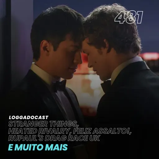 LoGGadoCast 481- Stranger Things, Heated Rivalry, Feliz Assalto!, RuPaul's Drag Race UK e muito mais
