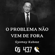 #437 - Gyomay Kubose - O Problema Não Vem de Fora