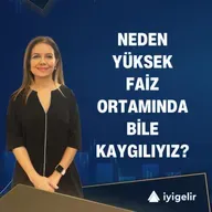 Neden Yüksek Faiz Ortamında Bile Kaygılıyız?