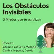 Episodio 17. Temporada 6. Los Obstáculos Invisibles. Obstáculo 1- El miedo que te paraliza (y cómo atravesarlo)