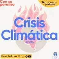 Ep. 244 - Crisis Climática: Rutas para reconstruir la esperanza por el futuro