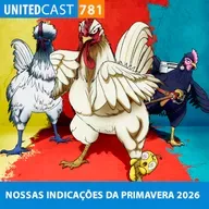UNITEDcast #781 - NOSSAS INDICAÇÕES DA PRIMAVERA 2026