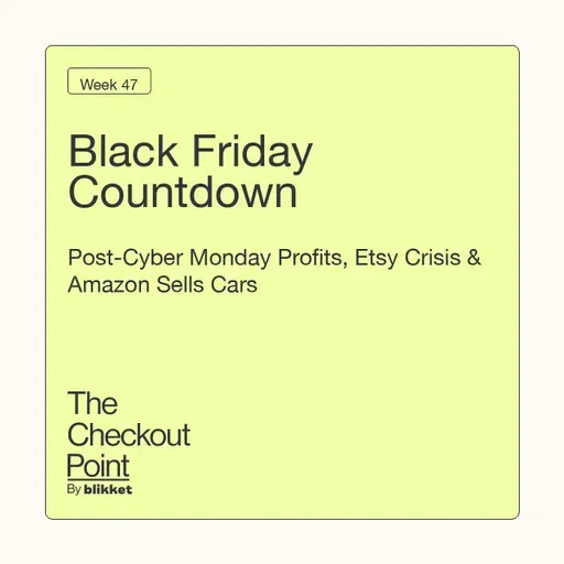 Week 47 - Black Friday Countdown: Post-Cyber Monday Profits, Etsy Crisis & Amazon Sells Cars