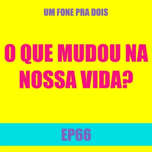 Ep66 - O que mudou na nossa vida?