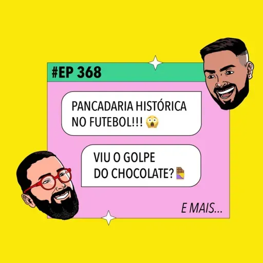 #368: Pancadaria histórica no futebol + Golpe do Chocolate e mais