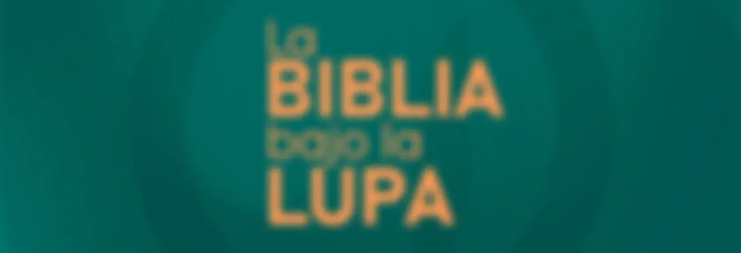 Biblia bajo la lupa