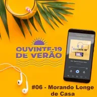 Ouvinte-19 de Verão #06 - Morando Longe de Casa