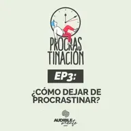 ¿Cómo dejar de procrastinar? (EP3 de la serie PROCRASTINACIÖN)