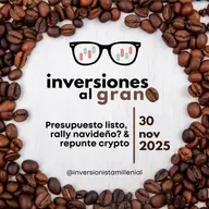 Inversiones al Grano 30Noviembre2025 - Presupuesto listo, rally navideño? & repunte crypto