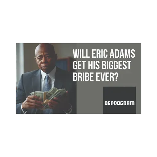DeProgram with Ted Rall and John Kiriakou: “Will Eric Adams Get His Biggest Bribe Ever?”