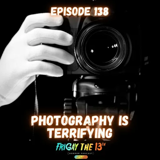 EPISODE 138: PHOTOGRAPHY IS TERRIFYING