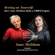 Betting on Yourself: How Anne Mahlum Built a $100M Empire