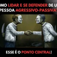 Como LIDAR e se DEFENDER de uma Pessoa AGRESSIVO-PASSIVA?