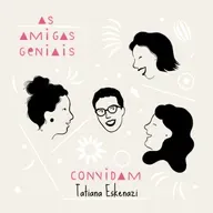 # 64 - As Amigas Geniais convidam TATIANA ESKENAZI