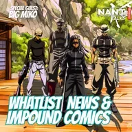 Nani Talks - Episode 9.4 - Big Miko: Whatlist Anime News & Impound Comics Spotlight