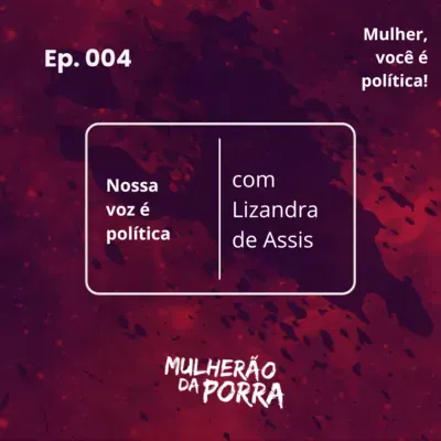 Ep. 004 - Nossa voz é política